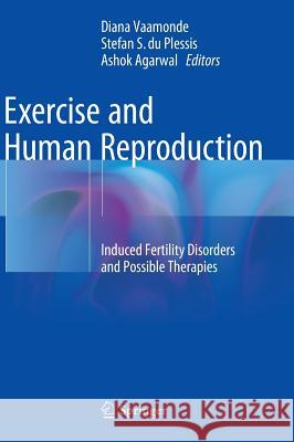 Exercise and Human Reproduction: Induced Fertility Disorders and Possible Therapies Vaamonde, Diana 9781493934003 Springer
