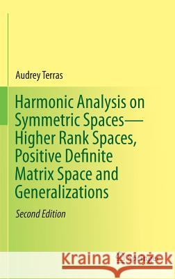 Harmonic Analysis on Symmetric Spaces--Higher Rank Spaces, Positive Definite Matrix Space and Generalizations Terras, Audrey 9781493934065 Springer