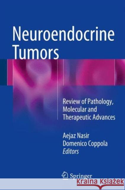 Neuroendocrine Tumors: Review of Pathology, Molecular and Therapeutic Advances Nasir, Aejaz 9781493934249 Springer