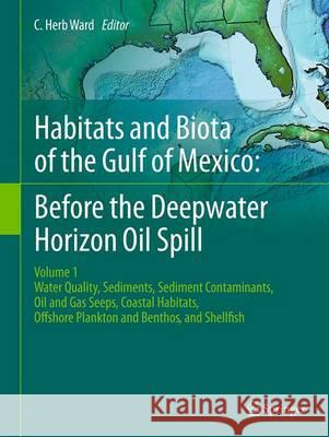 Habitats and Biota of the Gulf of Mexico: Before the Deepwater Horizon Oil Spill: Volume 1: Water Quality, Sediments, Sediment Contaminants, Oil and G Ward, C. Herb 9781493934454