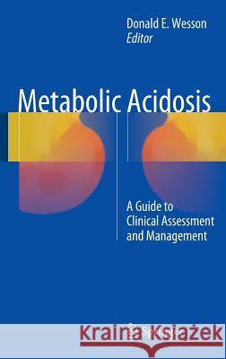 Metabolic Acidosis: A Guide to Clinical Assessment and Management E. Wesson, Donald 9781493934614