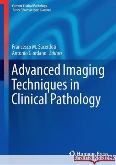 Advanced Imaging Techniques in Clinical Pathology Francesco M. Sacerdoti Antonio Giordano 9781493934676 Humana Press