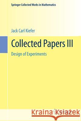 Collected Papers III: Design of Experiments Kiefer, Jack Carl 9781493934980 Springer