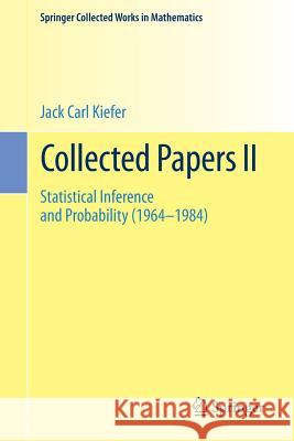 Collected Papers II: Statistical Inference and Probability (1964 - 1984) Kiefer, Jack Carl 9781493934997 Springer