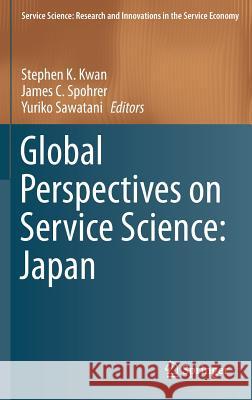 Global Perspectives on Service Science: Japan Stephen K. Kwan James C. Spohrer Yuriko Sawatani 9781493935925