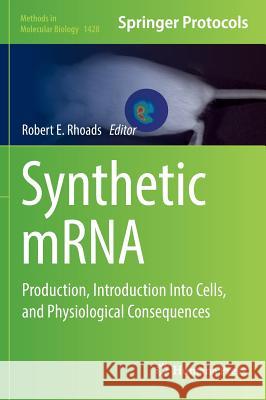 Synthetic Mrna: Production, Introduction Into Cells, and Physiological Consequences Rhoads, Robert E. 9781493936236