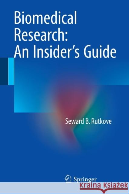 Biomedical Research: An Insider's Guide Rutkove, Seward B. 9781493936533 Springer