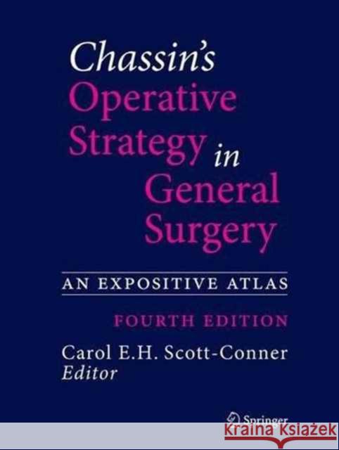 Chassin's Operative Strategy in General Surgery: An Expositive Atlas Scott-Conner, Carol E. H. 9781493936809 Springer-Verlag New York Inc.