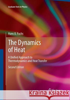 The Dynamics of Heat: A Unified Approach to Thermodynamics and Heat Transfer Hans U. Fuchs 9781493937028 Springer