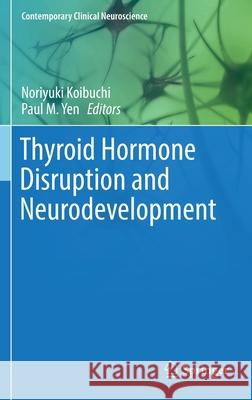 Thyroid Hormone Disruption and Neurodevelopment Noriyuki Koibuchi Paul M. Yen 9781493937356 Springer