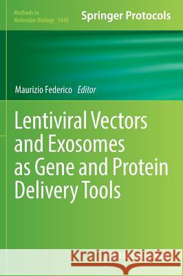 Lentiviral Vectors and Exosomes as Gene and Protein Delivery Tools Maurizio Federico 9781493937516 Humana Press