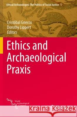 Ethics and Archaeological Praxis Cristobal Gnecco Dorothy Lippert 9781493937608