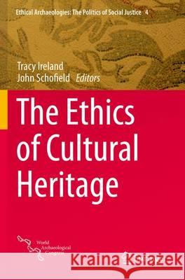 The Ethics of Cultural Heritage Tracy Ireland John Schofield 9781493937622 Springer