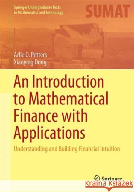 An Introduction to Mathematical Finance with Applications: Understanding and Building Financial Intuition Petters, Arlie O. 9781493937813 Springer