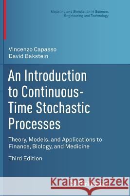 An Introduction to Continuous-Time Stochastic Processes: Theory, Models, and Applications to Finance, Biology, and Medicine Capasso, Vincenzo 9781493938360 Birkhauser