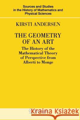 The Geometry of an Art: The History of the Mathematical Theory of Perspective from Alberti to Monge Andersen, Kirsti 9781493938469 Springer