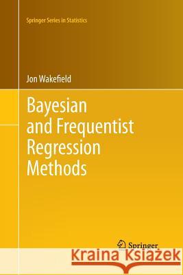 Bayesian and Frequentist Regression Methods Jon Wakefield 9781493938629 Springer