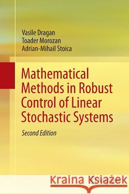 Mathematical Methods in Robust Control of Linear Stochastic Systems Vasile Dragan Toader Morozan Adrian-Mihail Stoica 9781493938704 Springer