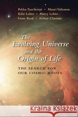 The Evolving Universe and the Origin of Life: The Search for Our Cosmic Roots Teerikorpi, Pekka 9781493938780