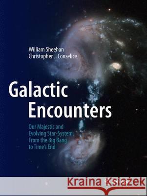 Galactic Encounters: Our Majestic and Evolving Star-System, from the Big Bang to Time's End Sheehan, William 9781493938896 Springer
