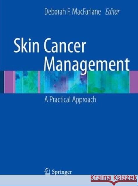 Skin Cancer Management: A Practical Approach MacFarlane, Deborah 9781493939084 Springer