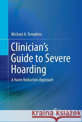 Clinician's Guide to Severe Hoarding: A Harm Reduction Approach Tompkins, Michael A. 9781493939107 Springer