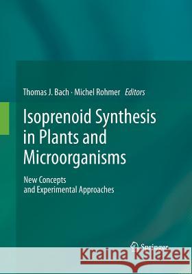 Isoprenoid Synthesis in Plants and Microorganisms: New Concepts and Experimental Approaches Bach, Thomas J. 9781493939206 Springer