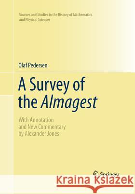 A Survey of the Almagest: With Annotation and New Commentary by Alexander Jones Pedersen, Olaf 9781493939220 Springer