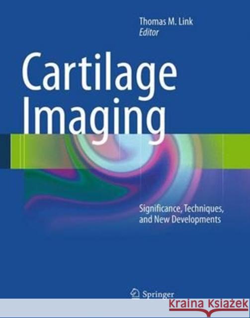 Cartilage Imaging: Significance, Techniques, and New Developments Link, Thomas M. 9781493939275 Springer