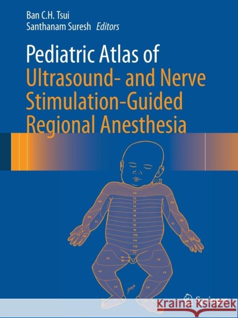 Pediatric Atlas of Ultrasound- And Nerve Stimulation-Guided Regional Anesthesia Tsui, Ban C. H. 9781493939299 Springer