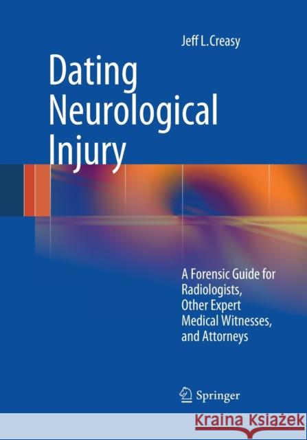 Dating Neurological Injury:: A Forensic Guide for Radiologists, Other Expert Medical Witnesses, and Attorneys Creasy, Jeff L. 9781493939503 Springer