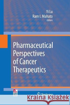 Pharmaceutical Perspectives of Cancer Therapeutics Ram I. Mahato Yi Lu Ramj Mahato 9781493939565 Springer