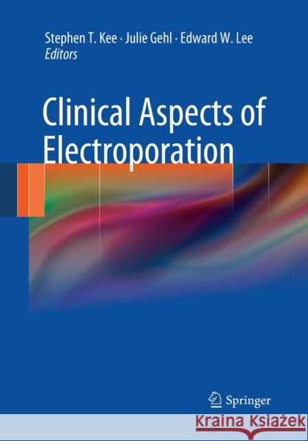 Clinical Aspects of Electroporation Stephen T. Kee Julie Gehl Edward W. Lee 9781493939602 Springer