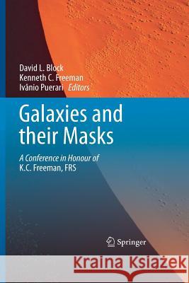 Galaxies and Their Masks: A Conference in Honour of K.C. Freeman, FRS Block, David L. 9781493939701