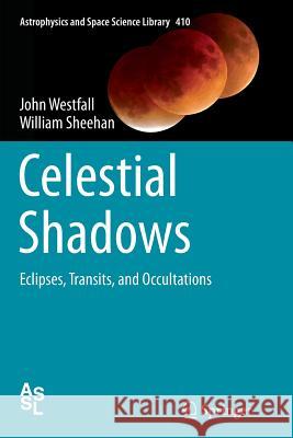 Celestial Shadows: Eclipses, Transits, and Occultations Westfall, John 9781493939718 Springer