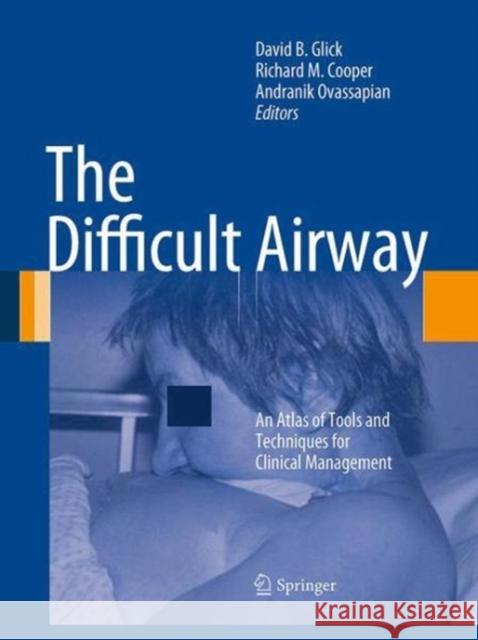 The Difficult Airway: An Atlas of Tools and Techniques for Clinical Management Glick, David B. 9781493939787 Springer