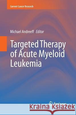 Targeted Therapy of Acute Myeloid Leukemia Michael Andreeff 9781493939893 Springer