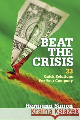 Beat the Crisis: 33 Quick Solutions for Your Company Hermann Simon 9781493940400 Springer