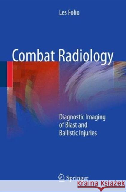 Combat Radiology: Diagnostic Imaging of Blast and Ballistic Injuries Folio, Les R. 9781493940479 Springer