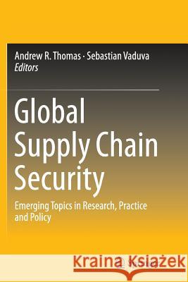 Global Supply Chain Security: Emerging Topics in Research, Practice and Policy Thomas, Andrew R. 9781493940493 Springer