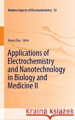 Applications of Electrochemistry and Nanotechnology in Biology and Medicine II Noam Eliaz 9781493940639 Springer