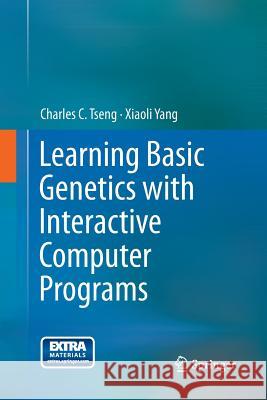 Learning Basic Genetics with Interactive Computer Programs Charles C. Tseng Xiaoli Yang 9781493940844 Springer