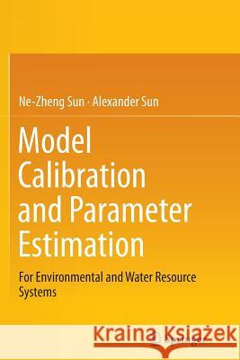 Model Calibration and Parameter Estimation: For Environmental and Water Resource Systems Sun, Ne-Zheng 9781493940929 Springer