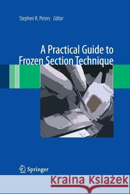 A Practical Guide to Frozen Section Technique Stephen R. Peters 9781493940943 Springer