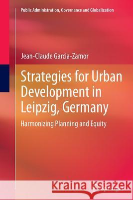 Strategies for Urban Development in Leipzig, Germany: Harmonizing Planning and Equity Garcia-Zamor, Jean-Claude 9781493941070