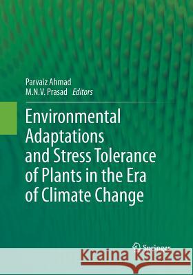 Environmental Adaptations and Stress Tolerance of Plants in the Era of Climate Change Parvaiz Ahmad M. N. V. Prasad 9781493941254 Springer