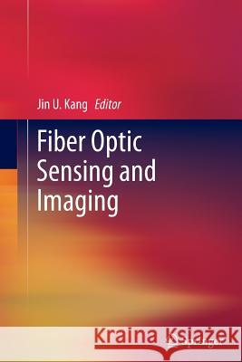 Fiber Optic Sensing and Imaging Jin U. Kang 9781493941346 Springer