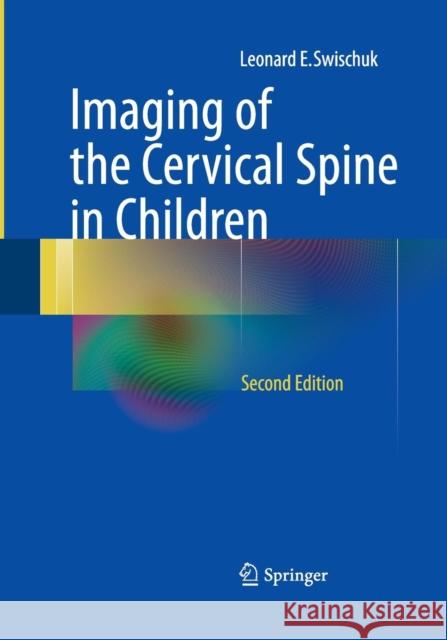 Imaging of the Cervical Spine in Children Leonard E. Swischuk 9781493941469 Springer