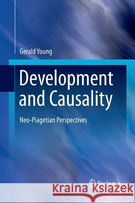 Development and Causality: Neo-Piagetian Perspectives Young, Gerald 9781493941780 Springer