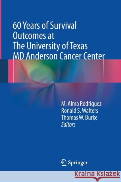 60 Years of Survival Outcomes at the University of Texas MD Anderson Cancer Center Rodriguez, M. Alma 9781493941902